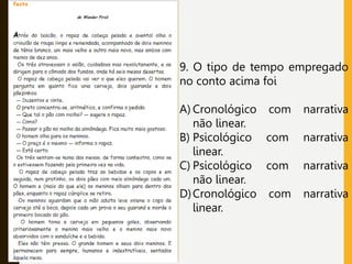 9. O tipo de tempo empregado
no conto acima foi
A) Cronológico com narrativa
não linear.
B) Psicológico com narrativa
linear.
C) Psicológico com narrativa
não linear.
D)Cronológico com narrativa
linear.
 
