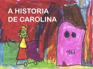 A HISTORIA
DE CAROLINA
 