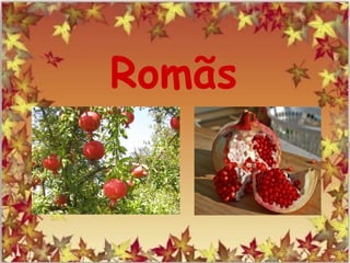 Romãs
 