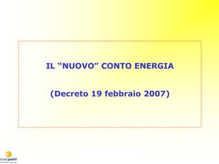 IL “NUOVO” CONTO ENERGIA


(Decreto 19 febbraio 2007)
 