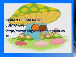SEKIAN TERIMA KASIH
JUMPA LAGI…
http://www.cikgusitiami.blogspot.co
m
 