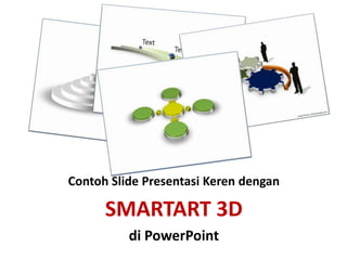 Contoh Slide Presentasi Keren dengan
SMARTART 3D
di PowerPoint
 