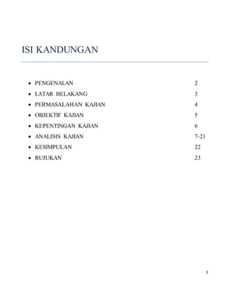 2
ISI KANDUNGAN
 PENGENALAN 2
 LATAR BELAKANG 3
 PERMASALAHAN KAJIAN 4
 OBJEKTIF KAJIAN 5
 KEPENTINGAN KAJIAN 6
 ANALISIS KAJIAN 7-21
 KESIMPULAN 22
 RUJUKAN 23
 
