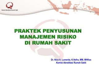 Dr. Nico A. Lumenta, K.Nefro, MM, MHKes
Komisi Akreditasi Rumah Sakit
 
