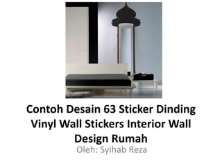 Contoh Desain 63 Sticker Dinding
Vinyl Wall Stickers Interior Wall
Design Rumah
Oleh: Syihab Reza
 