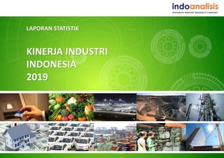 LAPORAN STATISTIK
KINERJA INDUSTRI
INDONESIA
2019
 