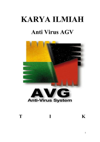 KARYA ILMIAH 
Anti Virus AGV 
T I K 
1 
 