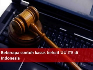 Beberapa contoh kasus terkait UU ITE di
Indonesia
 