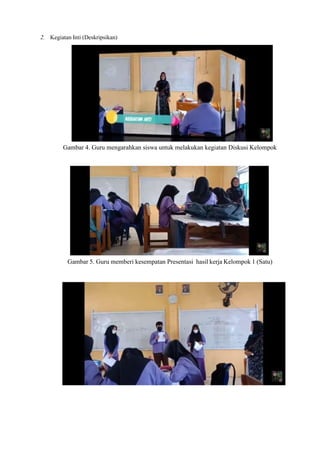 2. Kegiatan Inti (Deskripsikan)
Gambar 4. Guru mengarahkan siswa untuk melakukan kegiatan Diskusi Kelompok
Gambar 5. Guru memberi kesempatan Presentasi hasil kerja Kelompok 1 (Satu)
 