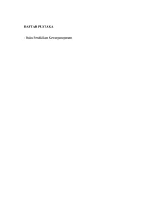 DAFTAR PUSTAKA
- Buku Pendidikan Kewarganegaraan
 