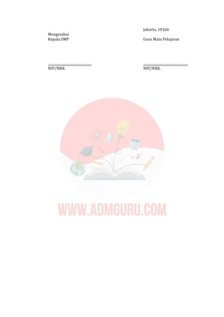 Jakarta, 10 Juli
Mengetahui
Kepala SMP Guru Mata Pelajaran
…………………………………… …………………………………….
NIP/NRK. NIP/NRK.
 