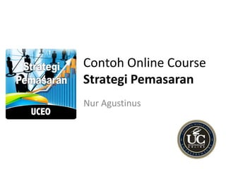 Contoh Online Course
Strategi Pemasaran
Nur Agustinus
 