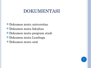 DOKUMENTASI
 Dokumen mutu universitas
 Dokumen mutu fakultas
 Dokumen mutu program studi
 Dokumen mutu Lembaga
 Dokumen mutu unit
7
 
