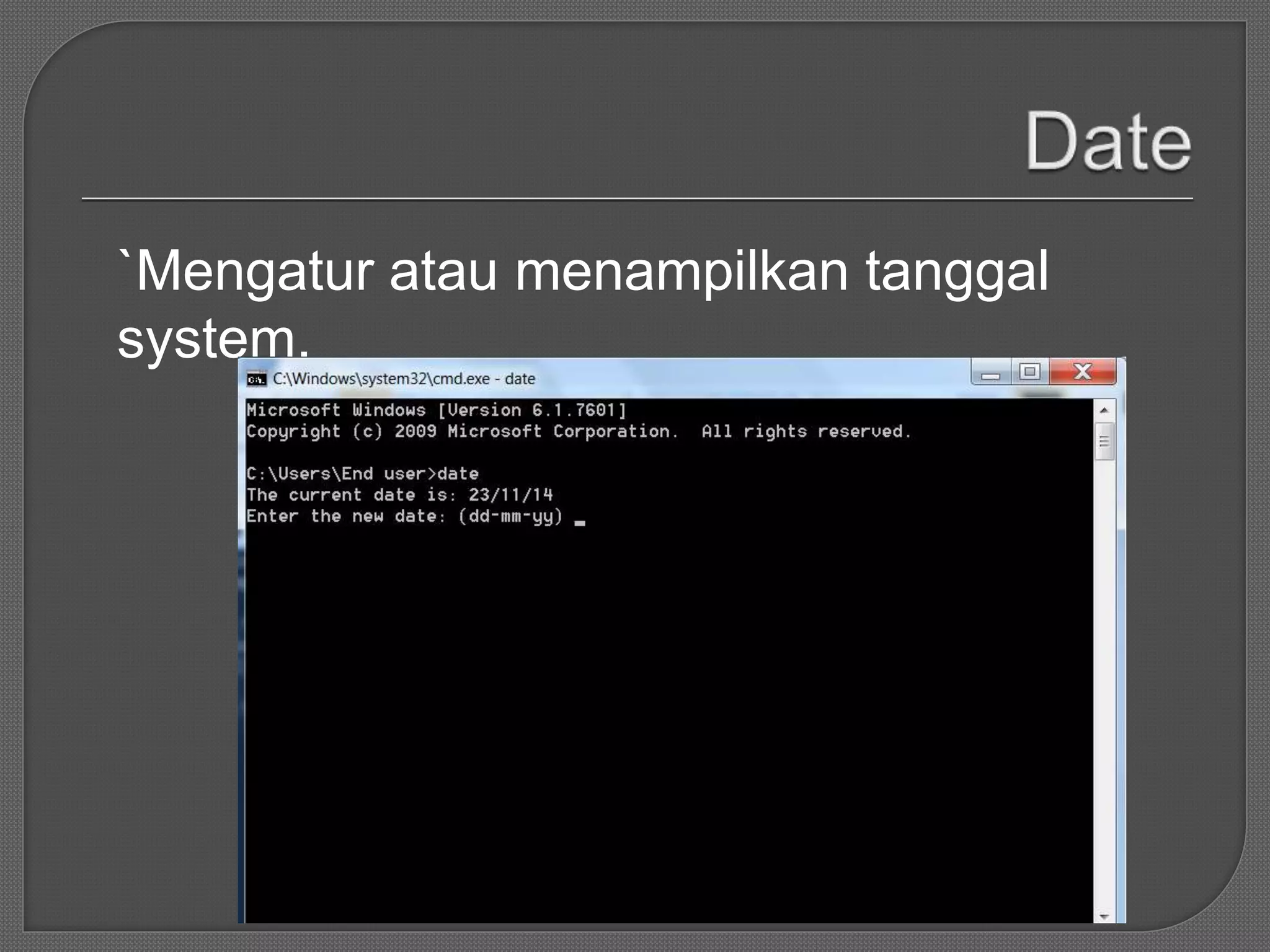 `Mengatur atau menampilkan tanggal
system.
 