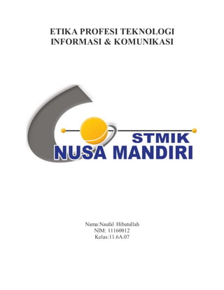 ETIKA PROFESI TEKNOLOGI
INFORMASI & KOMUNIKASI
Nama:Naufal Hibatullah
NIM: 11160012
Kelas:11.6A.07
 