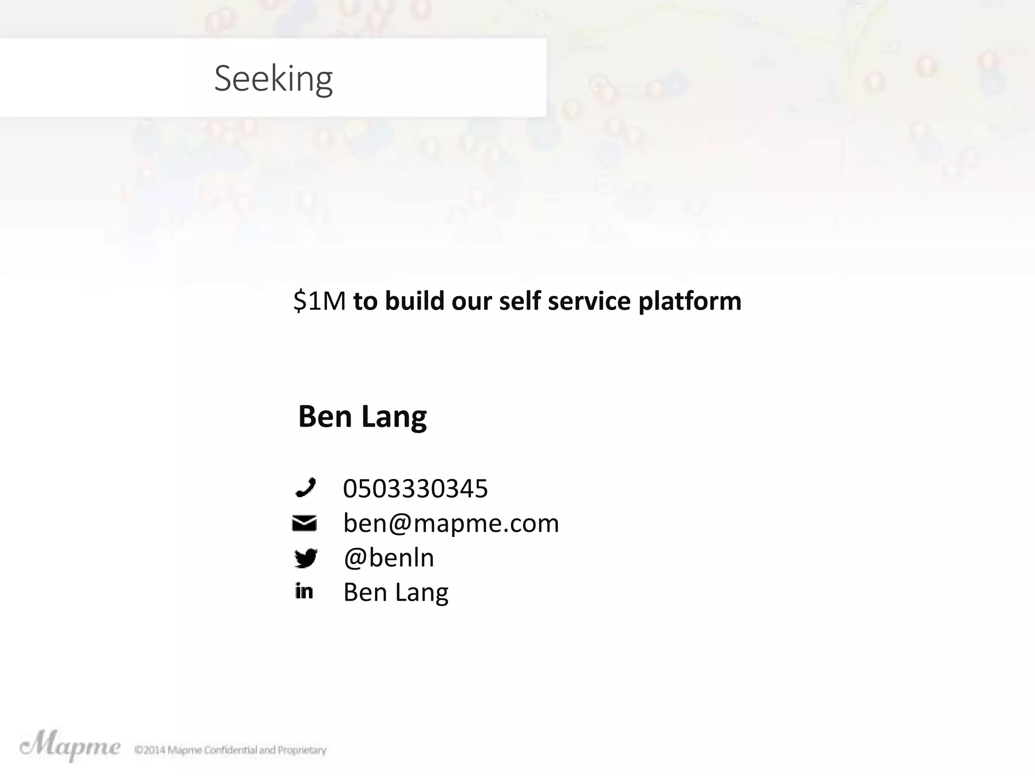 Seeking
$1M to build our self service platform
Ben Lang
0503330345
ben@mapme.com
@benln
Ben Lang
 