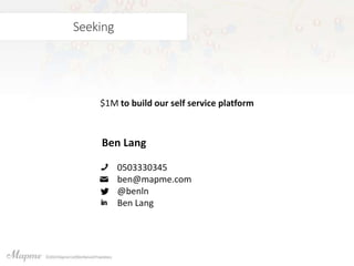 Seeking
$1M to build our self service platform
Ben Lang
0503330345
ben@mapme.com
@benln
Ben Lang
 