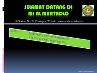 SELAMAT DATANG DI
         MI AL MURTADLO
Jl. Stasiun No. 77 Cikampek. Website : www.mialmurtadlo.com




                                                      Untuk Lingkungan Sendiri
 
