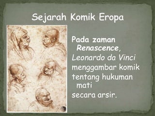 Pada zaman
Renascence,
Leonardo da Vinci
menggambar komik
tentang hukuman
mati
secara arsir.
 