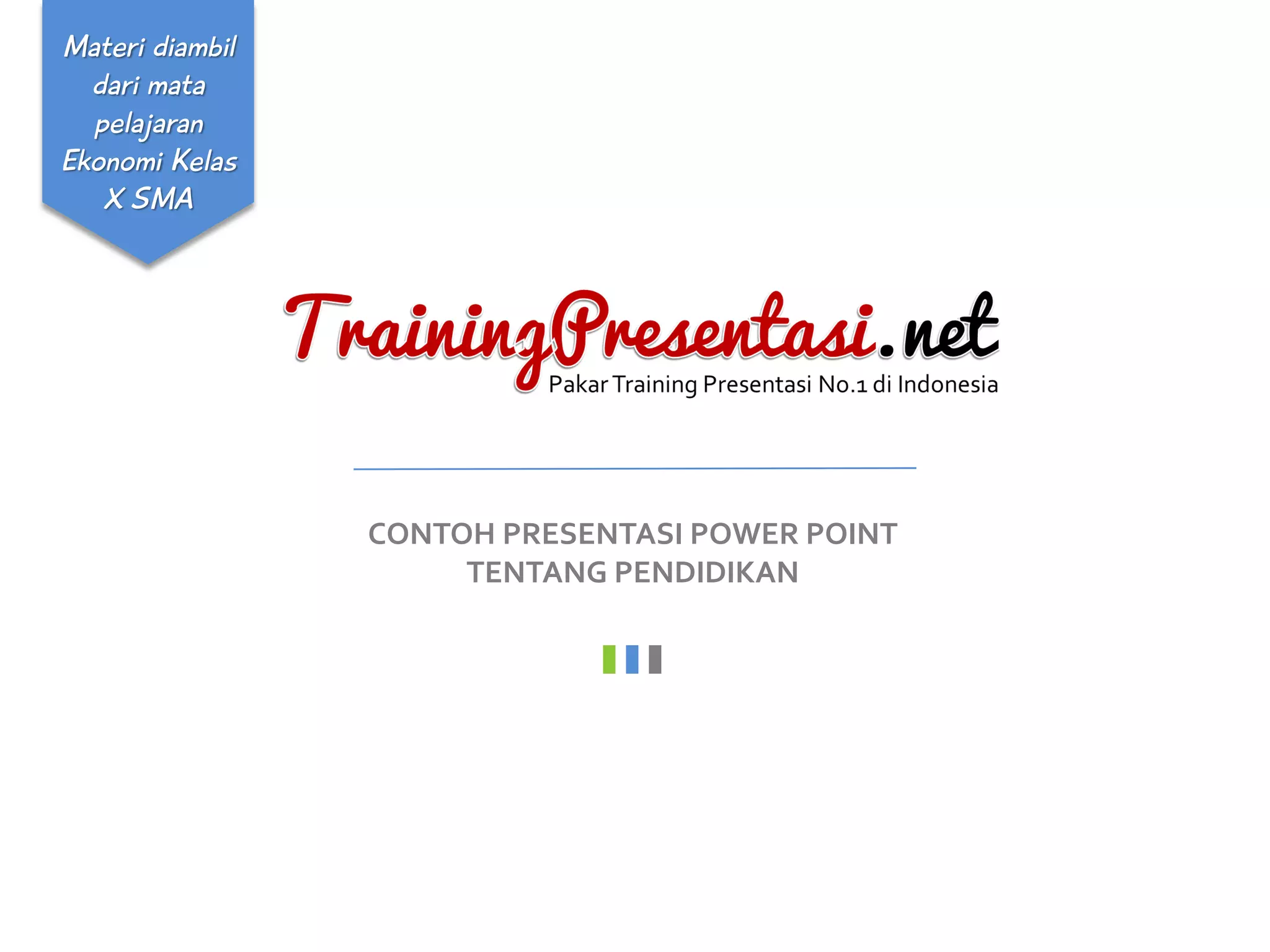 CONTOH PRESENTASI POWER POINT
TENTANG PENDIDIKAN
Materi diambil
dari mata
pelajaran
Ekonomi Kelas
X SMA