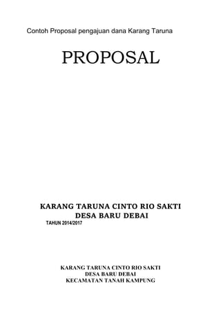 Contoh Proposal pengajuan dana Karang Taruna
PROPOSAL
KARANG TARUNA CINTO RIO SAKTI
DESA BARU DEBAI
TAHUN 2014/2017
KARANG...