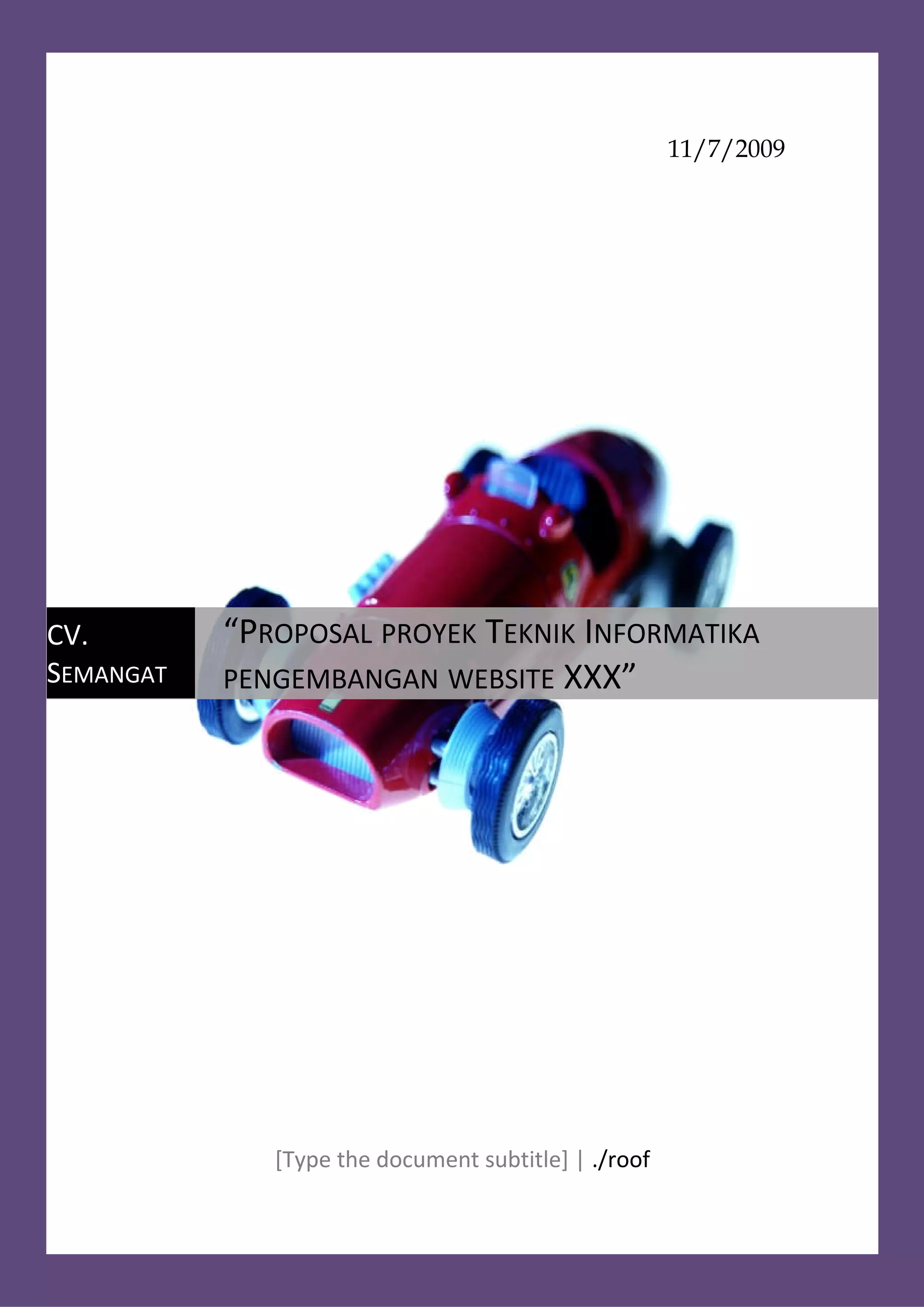 11/7/2009




CV.        “PROPOSAL PROYEK TEKNIK INFORMATIKA
SEMANGAT   PENGEMBANGAN WEBSITE XXX”




              [Type the document subtitle] | ./roof
 