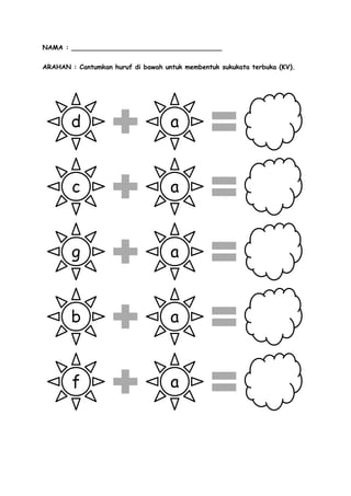 NAMA : _____________________________________
ARAHAN : Cantumkan huruf di bawah untuk membentuk sukukata terbuka (KV).
d a
c a
g a
b a
f a
 