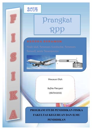 Prangkat
RPP
FLUIDA DINAMIK
Fluida ideal, Persamaan Kontinuitas, Persamaan
Bernouli, serata Penerapannya
PROGRAM STUDI PENDIDIKAN FISIKA
FAKULTAS KEGURUAN DAN ILMU
PENDIDIKAN
 