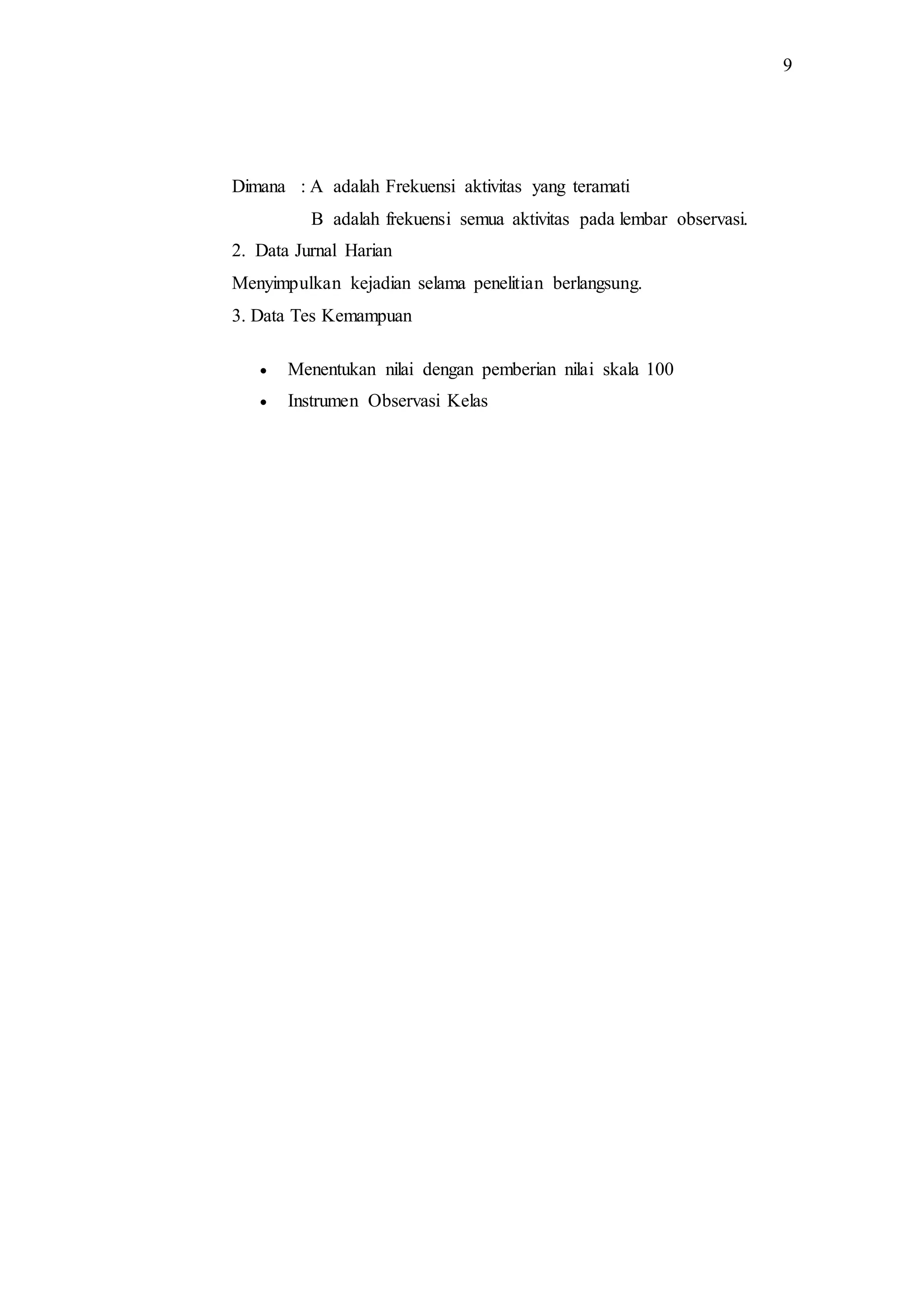 9
Dimana : A adalah Frekuensi aktivitas yang teramati
B adalah frekuensi semua aktivitas pada lembar observasi.
2. Data Jurnal Harian
Menyimpulkan kejadian selama penelitian berlangsung.
3. Data Tes Kemampuan
 Menentukan nilai dengan pemberian nilai skala 100
 Instrumen Observasi Kelas
 