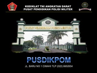 KODIKLAT TNI ANGKATAN DARAT PUSAT PENDIDIKAN POLISI MILITER JL. BARU NO 1 CIMAHI TLP (022) 6652654 