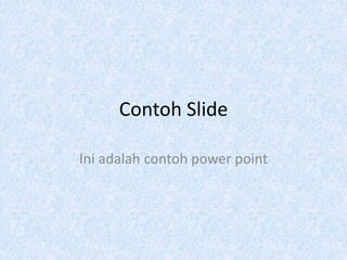 Contoh Slide
Ini adalah contoh power point
 