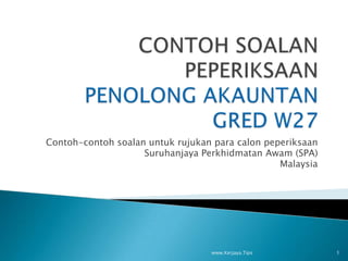 Contoh-contoh soalan untuk rujukan para calon peperiksaan
Suruhanjaya Perkhidmatan Awam (SPA)
Malaysia
1www.Kerjaya.Tips
 