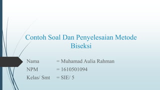 Contoh Soal Dan Penyelesaian Metode
Biseksi
Nama = Muhamad Aulia Rahman
NPM = 1610501094
Kelas/ Smt = SIE/ 5
 