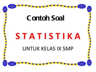 C ontoh Soal

STATISTIKA
 UNTUK KELAS IX SMP
 