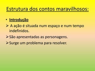 Estrutura dos contos maravilhosos:IntroduçãoA ação é situada num espaço e num tempo indefinidos.