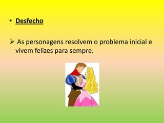 Surge um problema para resolver.DesenvolvimentoAs personagens passam por várias situações.Desfecho As personagens resolvem o problema inicial e vivem felizes para sempre.