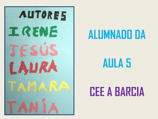 ALUMNADO DA
AULA 5
CEE A BARCIA
 