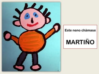 Este neno chámase
MARTIÑO
 