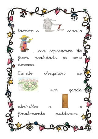 tamén o            cara o


       , coa esperanza de
facer realidade os seus
desexos.
Cando       chegaron   ao

          ,   un   garda

abríulles  a      ,   e
finalmente   puideron
 