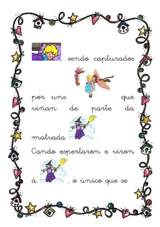, sendo capturados


por uns               que
viñan de      parte    da

malvada         .
Cando espertaron e viron

á       , o único que se
 