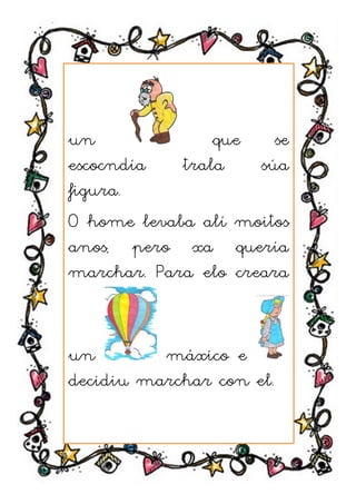 un              que    se
escocndía   trala    súa
figura.
O home levaba alí moitos
anos, pero xa quería
marchar. Para elo creara


un        máxico e
decidiu marchar con el.
 