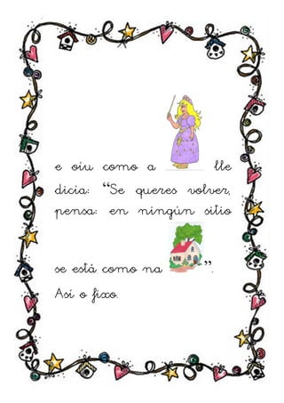 e oíu como a          lle
dicía: “Se queres volver,
pensa: en ningún sitio


se está como na      ”.
Así o fixo.
 