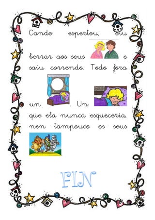 Cando       espertou,   oíu

berrar aos seus        e
saíu correndo. Todo fora


un        . Un
que ela nunca esquecería,
nen tampouco os seus

        .
 