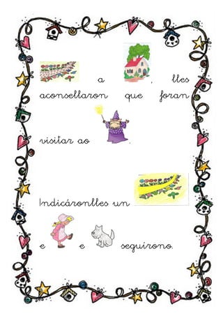 a         ,      lles
aconsellaron   que       foran


visitar ao      .



Indicáronlles un


e       e      seguírono.
 