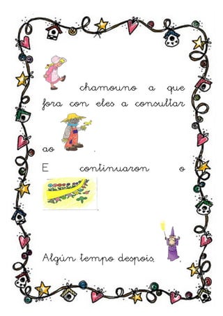 chamouno a que
fora con eles a consultar


ao      .
E     continuaron       o

         .


Algún tempo despois,    ,
 