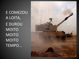 E COMEZOU
A LOITA,
E DUROU
MOITO
MOITO
MOITO
TEMPO…
 