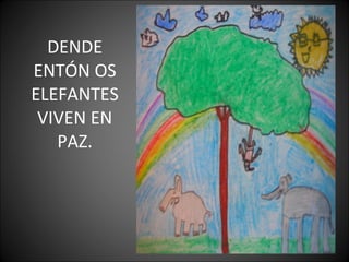 DENDE
ENTÓN OS
ELEFANTES
VIVEN EN
PAZ.
 