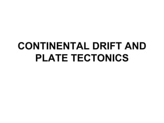 CONTINENTAL DRIFT AND PLATE TECTONICS 