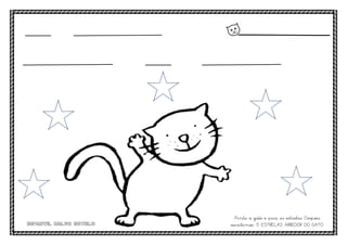 Pinta o gato e pica as estrelas. Despois
escribimos :5 ESTRELAS ARREDOR DO GATO.
 