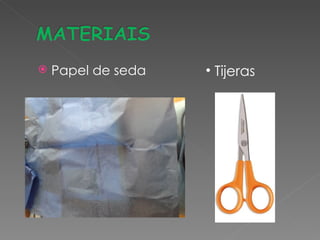    Papel de seda   • Tijeras
 